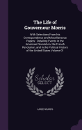 The Life of Gouverneur Morris: With Selections From his Correspondence and Miscellaneous Papers: Detailing Events in the American Revolution, the French Revolution, and in the Political History of the United States Volume 01