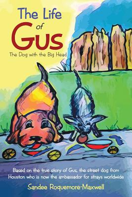 The Life of Gus: The Dog with the Big Head - Roquemore-Maxwell, Sandee