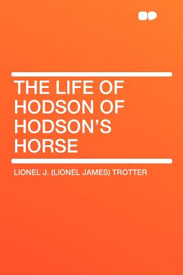 The life of Hodson of Hodson's horse - Trotter, Lionel J