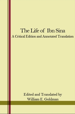 The Life of Ibn Sina: A Critical Edition and Annotated Translation - Gohlman, William E (Translated by)