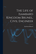 The Life of Isambard Kingdom Brunel, Civil Engineer