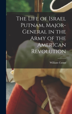 The Life of Israel Putnam, Major-General in the Army of the American Revolution - Cutter, William