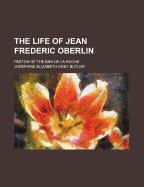 The Life of Jean Frederic Oberlin; Pastor of the Ban de La Roche