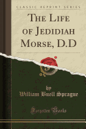 The Life of Jedidiah Morse, D.D (Classic Reprint)