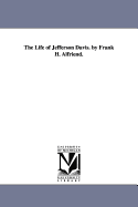 The Life of Jefferson Davis. by Frank H. Alfriend.