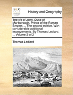 The life of John, Duke of Marlborough, Prince of the Roman Empire; ... The second edition. With considerable additional improvements. By Thomas Lediard, ... Volume 2 of 2