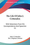 The Life Of John J. Crittenden: With Selections From His Correspondence And Speeches V1