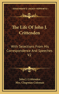 The Life Of John J. Crittenden: With Selections From His Correspondence And Speeches V2