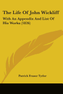 The Life Of John Wickliff: With An Appendix And List Of His Works (1826)