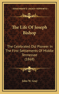 The Life of Joseph Bishop: The Celebrated Old Pioneer in the First Settlements of Middle Tennessee (1868)