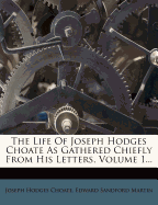 The Life of Joseph Hodges Choate as Gathered Chiefly from His Letters, Volume 1