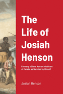 The Life of Josiah Henson: Formerly a Slave, Now an Inhabitant of Canada, as Narrated by Himself
