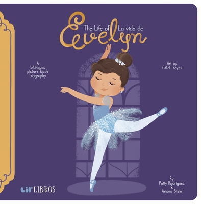The Life of / La Vida de Evelyn - Rodriguez, Patty, and Stein, Ariana, and Reyes, Citlali (Illustrator)