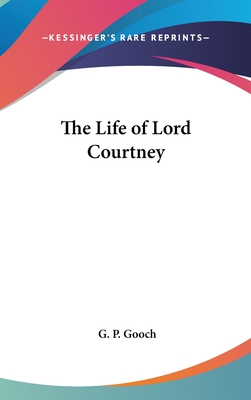 The Life of Lord Courtney - Gooch, G P