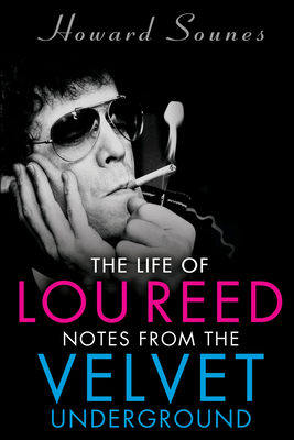 The Life of Lou Reed: Notes from the Velvet Underground - Sounes, Howard