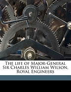 The Life of Major-General Sir Charles William Wilson, Royal Engineers