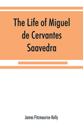 The life of Miguel de Cervantes Saavedra. A biographical, literary, and historical study, with a tentative bibliography from 1585 to 1892, and an annotated appendix on the Canto de Cali ope