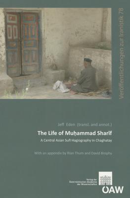 The Life of Muhammad Sharif: A Central Asian Sufi Hagiography in Chaghatay - Brophy, David (Appendix by), and Thum, Rian (Appendix by), and Eden, Jeff (Editor)