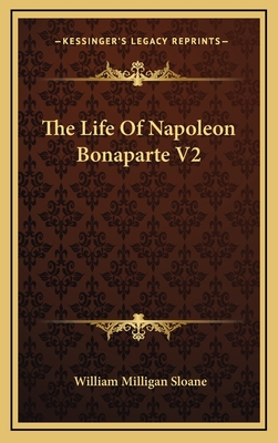 The Life of Napoleon Bonaparte V2 - Sloane, William Milligan