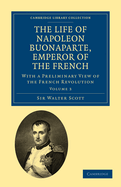 The Life of Napoleon Buonaparte, Emperor of the French: With a Preliminary View of the French Revolution