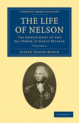 The Life of Nelson: The Embodiment of the Sea Power of Great Britain - Mahan, Alfred Thayer