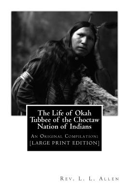 The Life of Okah Tubbee of the Choctaw Nation of Indians: An Original Compilation: [LARGE PRINT EDITION] - Mitchell, J, and Tubbee, Laah Ceil Manatoi Elaah, and Allen, Rev L L