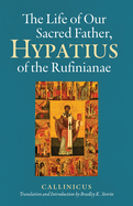 The Life of Our Sacred Father, Hypatius of the Rufinianae: Volume 301