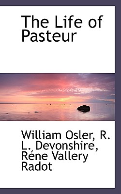 The Life of Pasteur - Osler, William, and Devonshire, R L, and Radot, Rne Vallery