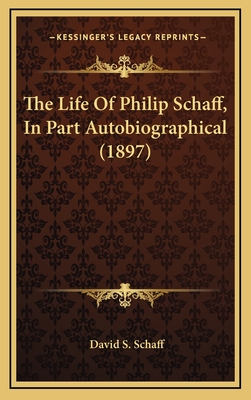 The Life of Philip Schaff, in Part Autobiographical (1897) - Schaff, David S