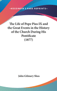 The Life of Pope Pius IX and the Great Events in the History of the Church During His Pontificate (1877)