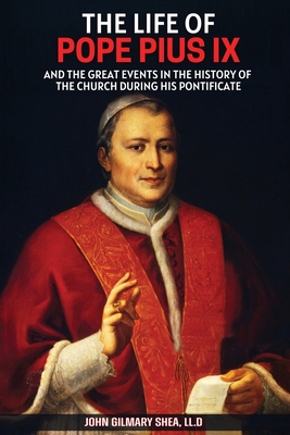 The Life of Pope Pius IX: And The Great Events in the History of the Church During his Pontificate - Silva, Isaiah (Translated by), and Shea, John Gilmary