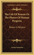 The Life of Reason or the Phases of Human Progress: Reason in Religion