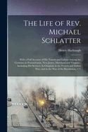 The Life of Rev. Michael Schlatter: With a Full Account of His Travels and Labors Among the Germans in Pennsylvania, New Jersey, Maryland and Virginia: Including His Services As Chaplain in the French and Indian War, and in the War of the Revolution, 171