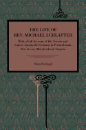 The Life of Rev. Michael Schlatter: With a Full Account of His Travels and Labors Among the Germans in Pennsylvania, New Jersey, Maryland and Virginia