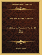 The Life of Saint Fin Barre: First Bishop and Founder of the See of Cork (1864)