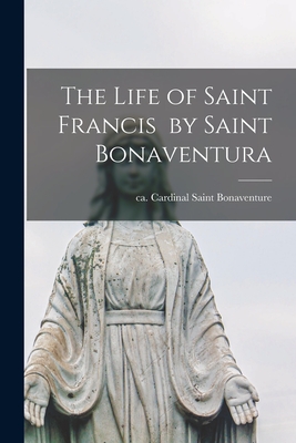 The Life of Saint Francis by Saint Bonaventura - Bonaventure, Saint Cardinal (Creator)