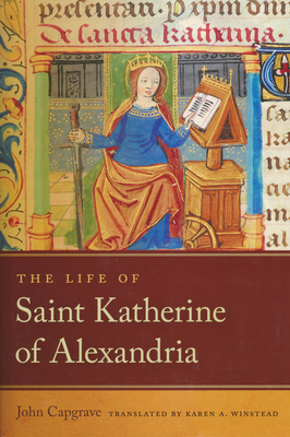 The Life of Saint Katherine of Alexandria - Capgrave, John, and Winstead, Karen A (Translated by)