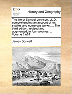 The Life of Samuel Johnson, LL.D.: Comprehending an Account of His Studies and Numerous Works, in Chronological Order; A Series of His Epistolary Correspondence and Conversations with Many Eminent Persons; And Various Original Pieces of His Composition, N