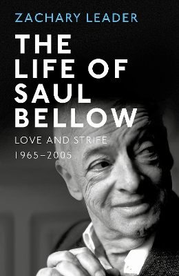 The Life of Saul Bellow: Love and Strife, 1965-2005 - Leader, Zachary