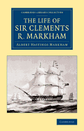 The Life of Sir Clements R. Markham, K.C.B., F.R.S. ..