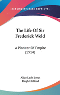 The Life Of Sir Frederick Weld: A Pioneer Of Empire (1914)