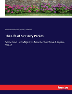 The Life of Sir Harry Parkes: Sometime Her Majesty's Minister to China & Japan - Vol. 1