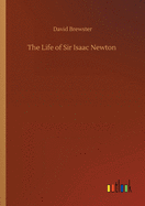 The Life of Sir Isaac Newton