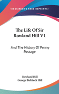 The Life Of Sir Rowland Hill V1: And The History Of Penny Postage