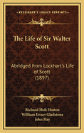 The Life of Sir Walter Scott: Abridged from Lockhart's Life of Scott (1897)