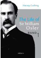 The Life of Sir William Osler, Volume 1