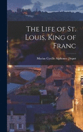 The Life of St. Louis, King of Franc