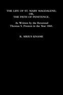 The Life of St. Mary Magdalene; Or, the Path of Penitence. as Written by the Reverend Thomas S. Preston in the Year 1860