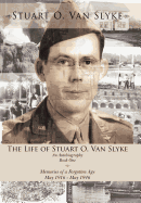 The Life of Stuart O. Van Slyke: An Autobiography Book One Memories of a Forgotten Age May 1916 - May 1946