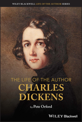 The Life of the Author: Charles Dickens - Orford, Pete